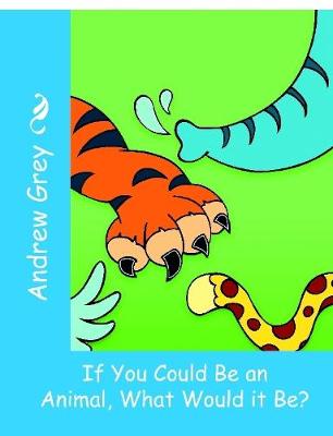 Book cover for IF YOU COULD BE AN ANIMAL, WHAT WOULD IT BE?