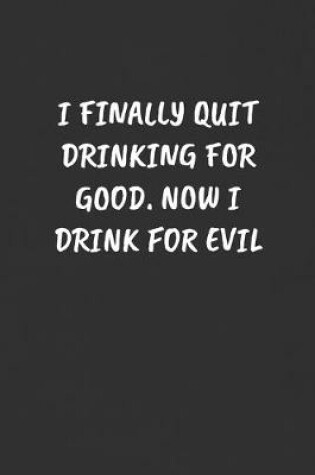 Cover of I Finally Quit Drinking for Good. Now I Drink for Evil