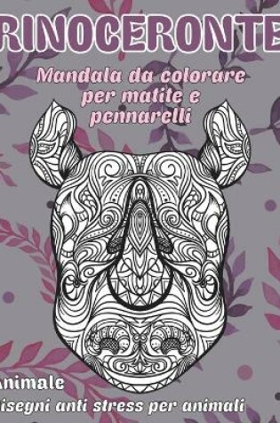 Cover of Mandala da colorare per matite e pennarelli - Disegni Anti stress per animali - Animale - Rinoceronte