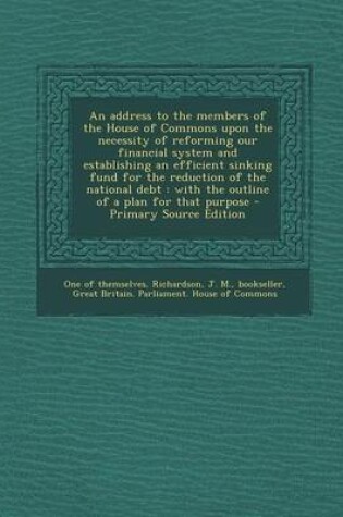 Cover of An Address to the Members of the House of Commons Upon the Necessity of Reforming Our Financial System and Establishing an Efficient Sinking Fund for