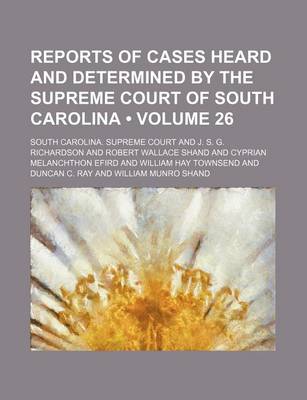 Book cover for Reports of Cases Heard and Determined by the Supreme Court of South Carolina (Volume 26)