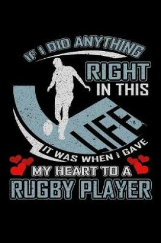 Cover of If I Did Anything Right in This Life It Was When I Gave My Heart to a Rugby Player