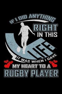 Book cover for If I Did Anything Right in This Life It Was When I Gave My Heart to a Rugby Player