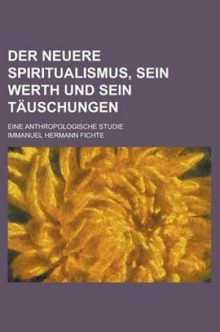 Cover of Der Neuere Spiritualismus, Sein Werth Und Sein Tauschungen; Eine Anthropologische Studie