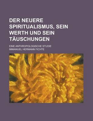 Book cover for Der Neuere Spiritualismus, Sein Werth Und Sein Tauschungen; Eine Anthropologische Studie