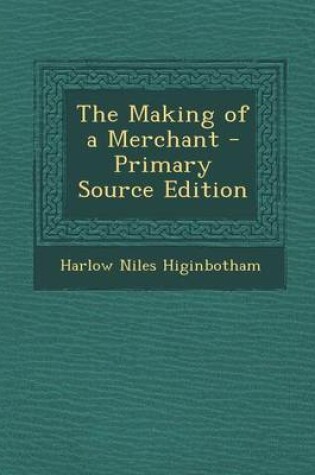 Cover of The Making of a Merchant - Primary Source Edition