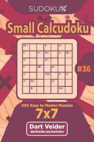 Cover of Sudoku Small Calcudoku - 200 Easy to Master Puzzles 7x7 (Volume 36)