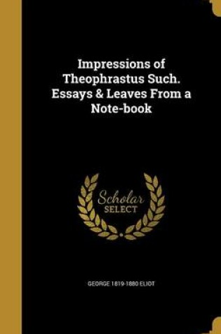 Cover of Impressions of Theophrastus Such. Essays & Leaves from a Note-Book