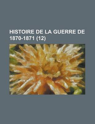 Book cover for Histoire de La Guerre de 1870-1871 (12)