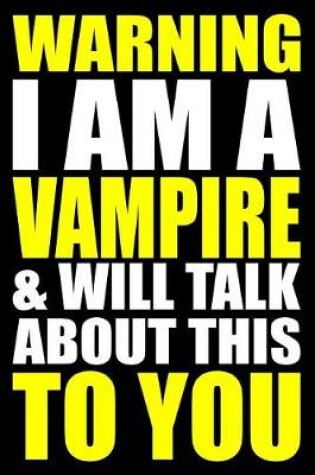 Cover of Warning I Am a Vampire and Will Talk about This to You