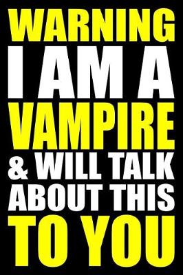 Book cover for Warning I Am a Vampire and Will Talk about This to You