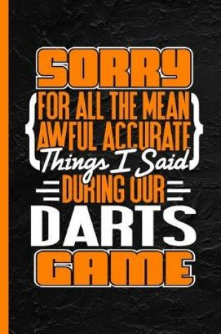 Cover of Sorry for All the Mean Awful Accurate Things I Said During Our Darts Game