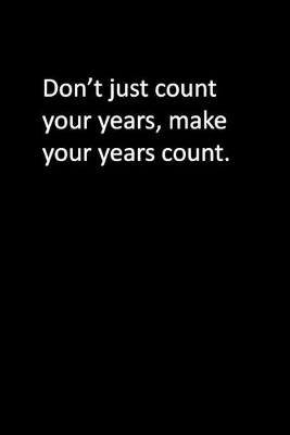 Book cover for Don't just count your years, make your years count.