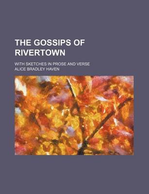 Book cover for The Gossips of Rivertown; With Sketches in Prose and Verse