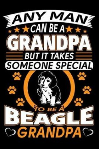 Cover of Any Man Can Be A Grandpa But It Takes Someone Special To Be A Beagle Grandpa