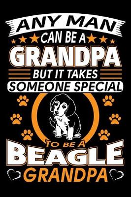 Book cover for Any Man Can Be A Grandpa But It Takes Someone Special To Be A Beagle Grandpa