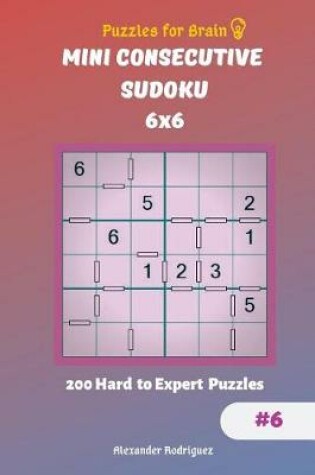 Cover of Puzzles for Brain - Mini Consecutive Sudoku 200 Hard to Expert Puzzles 6x6 vol.6