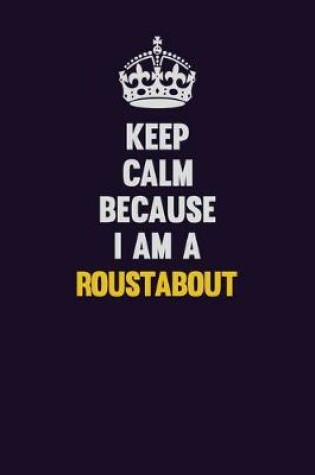 Cover of Keep Calm Because I Am A Roustabout