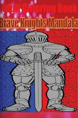 Cover of Adult Coloring Book: Brave Knights Mandala