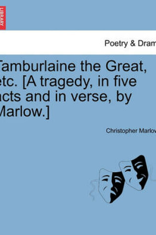 Cover of Tamburlaine the Great, Etc. [A Tragedy, in Five Acts and in Verse, by Marlow.]
