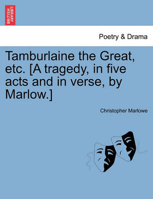 Book cover for Tamburlaine the Great, Etc. [A Tragedy, in Five Acts and in Verse, by Marlow.]