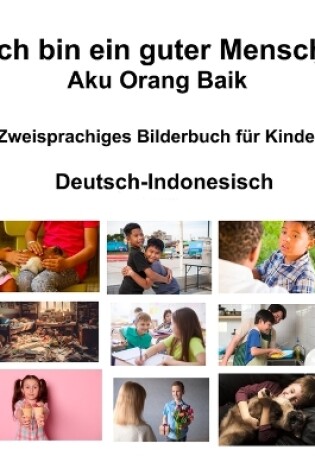 Cover of Deutsch-Indonesisch Ich bin ein guter Mensch / Aku Orang Baik Zweisprachiges Bilderbuch f�r Kinder