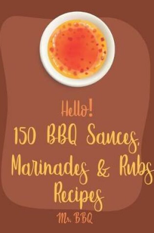 Cover of Hello! 150 BBQ Sauces, Marinades & Rubs Recipes