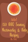 Book cover for Hello! 150 BBQ Sauces, Marinades & Rubs Recipes