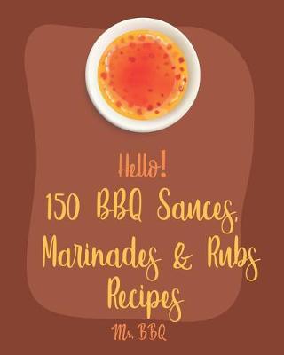 Cover of Hello! 150 BBQ Sauces, Marinades & Rubs Recipes