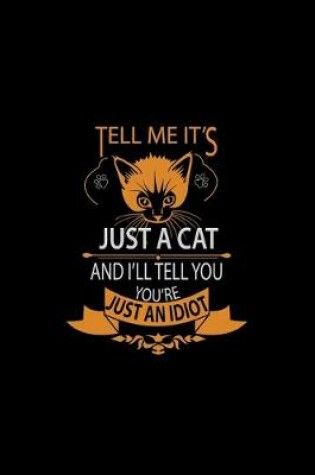 Cover of Tell Me it's just a cat and i'll Tell you You're Just and Idiot