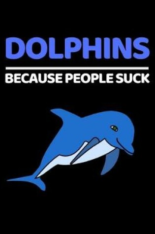 Cover of Dolphins Because People Suck