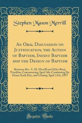 Cover of An Oral Discussion on Justification, the Action of Baptism, Infant Baptism and the Design of Baptism