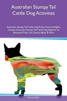 Book cover for Australian Stumpy Tail Cattle Dog Activities Australian Stumpy Tail Cattle Dog Tricks, Games & Agility Includes