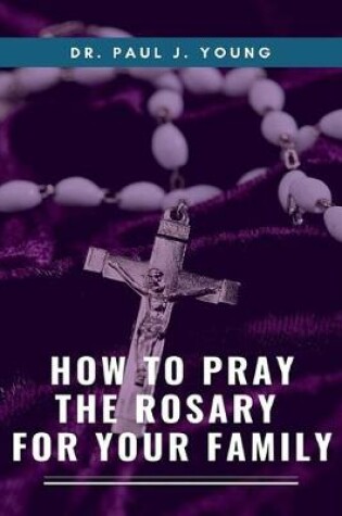 Cover of How To Pray The ROSARY For Your Family