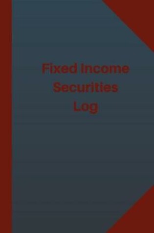 Cover of Fixed Income Securities Log (Logbook, Journal - 124 pages 6x9 inches)