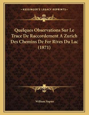 Book cover for Quelques Observations Sur Le Trace De Raccordement A Zurich Des Chemins De Fer Rives Du Lac (1871)