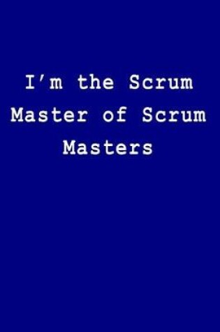 Cover of I'm the Scrum Master of Scrum Masters