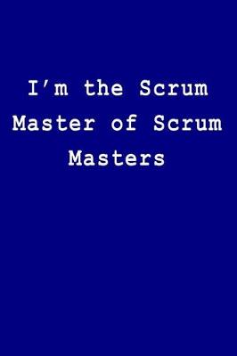 Book cover for I'm the Scrum Master of Scrum Masters