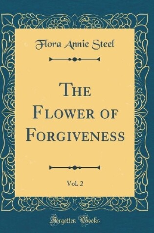 Cover of The Flower of Forgiveness, Vol. 2 (Classic Reprint)