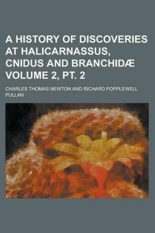 Cover of A History of Discoveries at Halicarnassus, Cnidus and Branchidae Volume 2, PT. 2