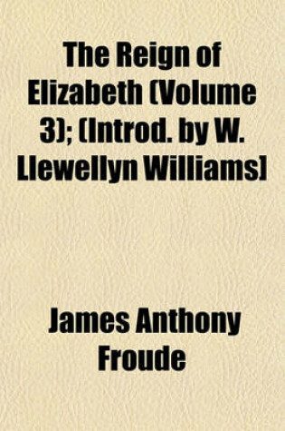 Cover of The Reign of Elizabeth (Volume 3); (Introd. by W. Llewellyn Williams]