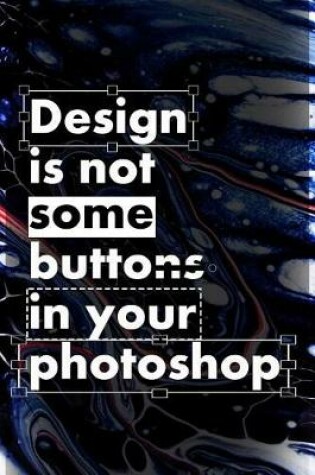 Cover of Design Is Not Some Buttons in Your Photoshop