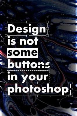 Book cover for Design Is Not Some Buttons in Your Photoshop