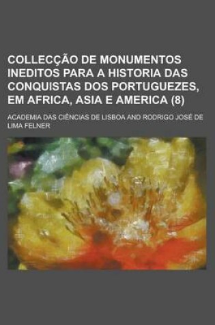 Cover of Colleccao de Monumentos Ineditos Para a Historia Das Conquistas DOS Portuguezes, Em Africa, Asia E America (8)