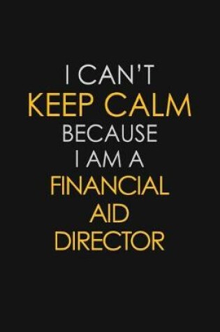 Cover of I Can't Keep Calm Because I Am A Financial Aid Director