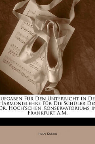 Cover of Aufgaben Fur Den Unterricht in Der Harmonielehre Fur Die Schuler Des Dr. Hoch'schen Konservatoriums in Frankfurt A.M.