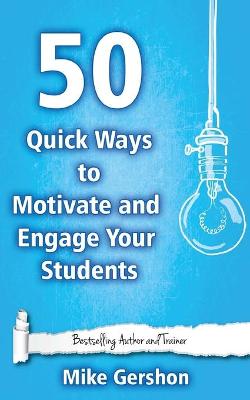 Book cover for 50 Quick Ways to Motivate and Engage Your Students