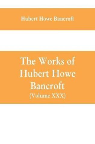 Cover of The Works of Hubert Howe Bancroft (Volume XXX) History of Oregon Volume II (1848-1888)