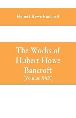 Book cover for The Works of Hubert Howe Bancroft (Volume XXX) History of Oregon Volume II (1848-1888)