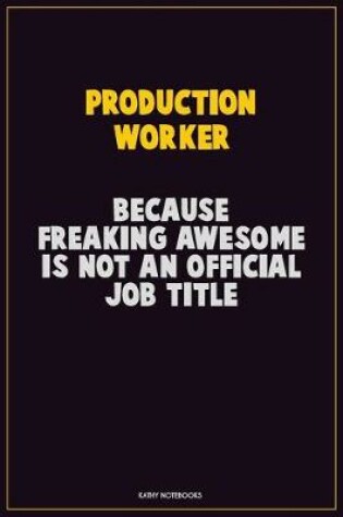 Cover of Production Worker, Because Freaking Awesome Is Not An Official Job Title